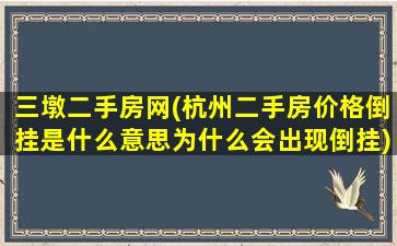 三墩二手房网(杭州二手房价格倒挂是什么意思为什么会出现倒挂)