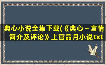 典心小说全集下载(《典心～言情简介及评论》上官品月小说txt全集免费下载)