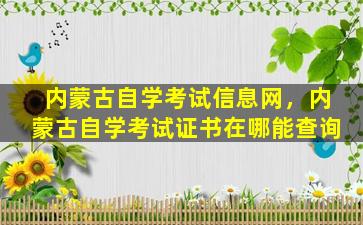 内蒙古自学考试信息网，内蒙古自学考试证书在哪能查询