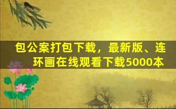 包公案打包下载，最新版、连环画在线观看下载5000本