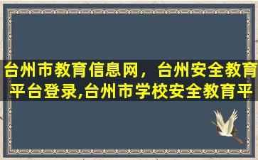 台州市教育信息网，台州安全教育平台登录,台州市学校安全教育平台网址登陆入口