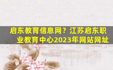 启东教育信息网？江苏启东职业教育中心2023年网站网址