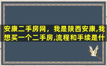 安康二手房网，我是陕西安康,我想买一个二手房,流程和手续是什么