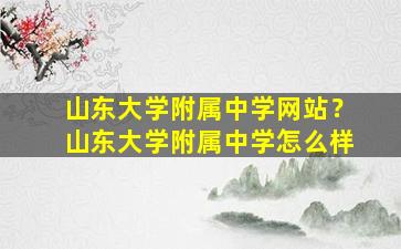 山东大学附属中学网站？山东大学附属中学怎么样