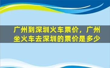 广州到深圳火车票价，广州坐火车去深圳的票价是多少
