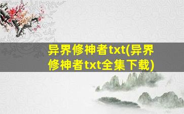 异界修神者txt(异界修神者txt全集下载)