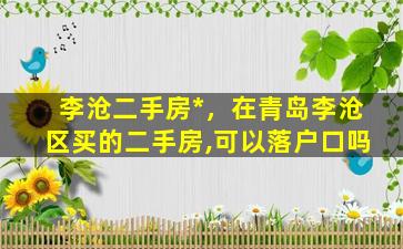 李沧二手房*，在青岛李沧区买的二手房,可以落户口吗