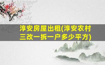 淳安房屋出租(淳安农村三改一拆一户多少平方)