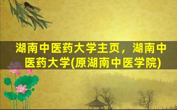 湖南中医*大学主页，湖南中医*大学(原湖南中医学院)