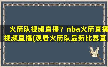 火箭队视频直播？nba火箭直播视频直播(观看火箭队最新比赛直播)
