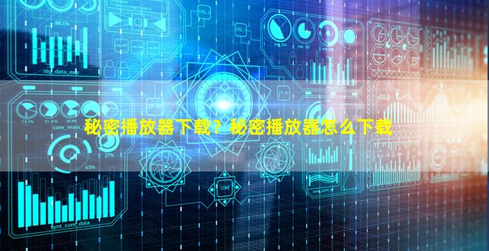 秘密播放器下载？秘密播放器怎么下载