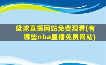 篮球直播网站免费观看(有哪些nba直播免费网站)
