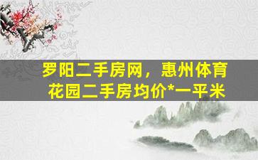 罗阳二手房网，惠州体育花园二手房均价*一平米