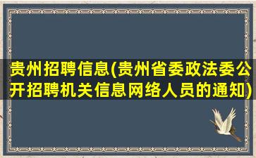 贵州招聘信息(贵州省委政法委公开招聘机关信息网络人员的通知)