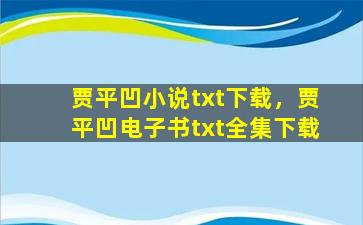 贾平凹小说txt下载，贾平凹电子书txt全集下载