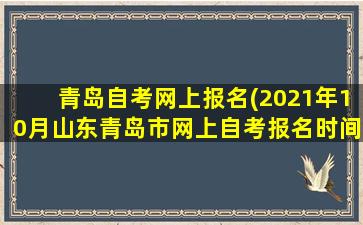 青岛自考网上报名(2021年10月山东青岛市网上自考报名时间及入口)